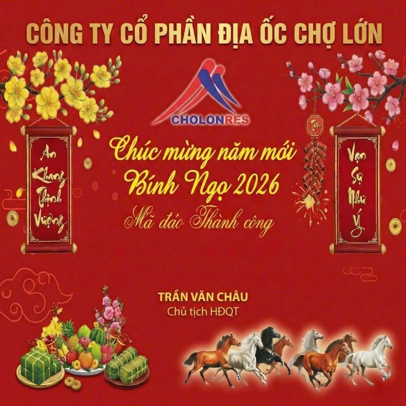 Nhân dịp Xuân Bính Ngọ 2026, Công Ty Cổ phần Địa ốc Chợ Lớn kính chúc Quý Khách hàng và Quý Đối tác một năm mới: An khang thịnh vượng - Vạn sự như ý - Mã đáo thành công.